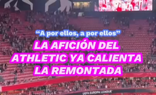 Con el grito de, «A por ellos, a por ellos», San Mames confía en la remontada.